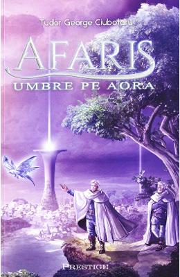 Afaris. Umbre pe Aora – Tudor George Ciubotaru – Carti Literatura Romana