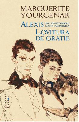 Alexis sau Tratat despre lupta zadarnica. Lovitura de gratie – Marguerite Yourcenar – Literatura Universala