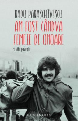 Am fost candva femeie de onoare – Radu Paraschivescu – Carti Literatura Romana