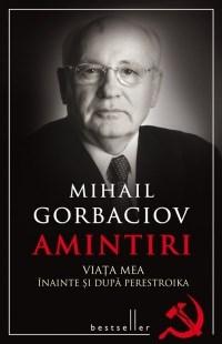 Amintiri – Viata mea inainte si dupa Perestroika | Mihail Gorbaciov – Carti Biografii, memorii, jurnale