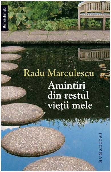 Amintiri din restul vietii mele | Radu Marculescu – Carti Biografii, memorii, jurnale