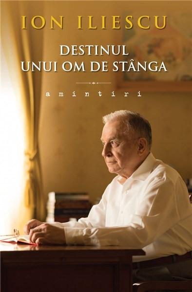 Amintiri. Destinul unui om de stanga | Ion Iliescu – Carti Biografii, memorii, jurnale