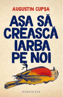 Asa sa creasca iarba pe noi – Augustin Cupsa – Carti Literatura Romana