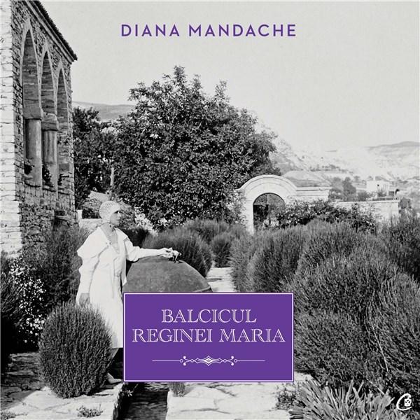 Balcicul Reginei Maria | Diana Mandache – Carti Biografii, memorii, jurnale