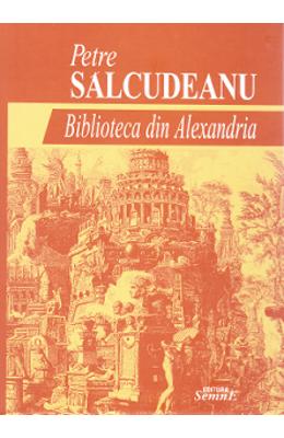 Biblioteca din Alexandria – Petre Salcudeanu – Carti Literatura Romana