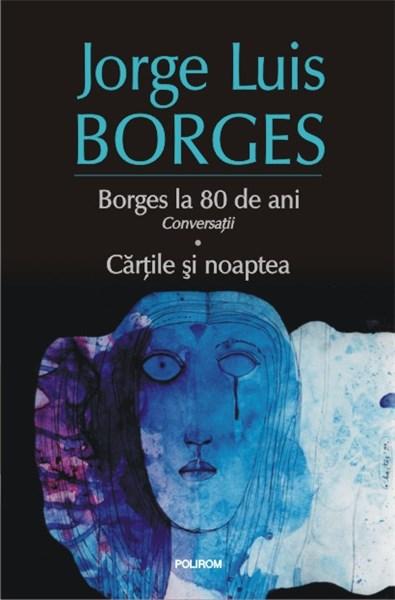 Borges la 80 de ani – Conversatii – Cartile si noaptea | Jorge Luis Borges – Carti Biografii, memorii, jurnale