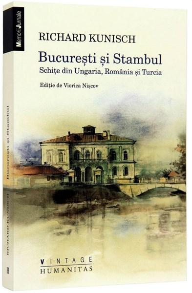 Bucuresti si Stambul. Schite din Ungaria, Romania si Turcia | Richard Kunisch – Carti Biografii, memorii, jurnale