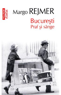 Bucuresti. Praf si sange – Margo Rejmer – Literatura Universala