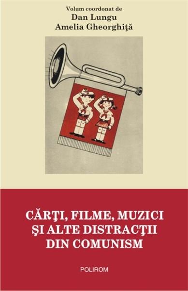 Carti, filme, muzici si alte distractii din comunism | Dan Lungu, Amelia Gheorghita – Carti Biografii, memorii, jurnale