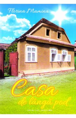 Casa de langa pod – Florina Mamina – Carti Literatura Romana