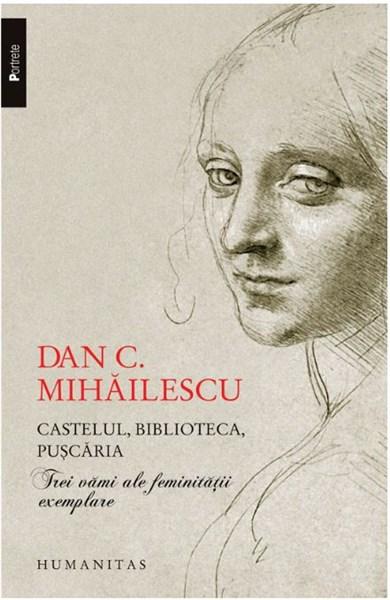 Castelul, biblioteca, puscaria | Dan C. Mihailescu – Carti Biografii, memorii, jurnale