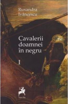 Cavalerii doamnei in negru Vol. 1 - Ruxandra Ivancescu