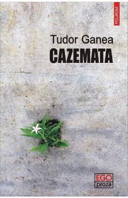 Cazemata – Tudor Ganea – Carti Literatura Romana