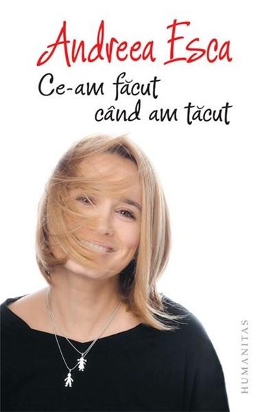 Ce-am facut cand am tacut | Andreea Esca – Carti Biografii, memorii, jurnale