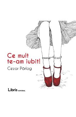 Ce mult te-am iubit! – Cezar Parlog – Carti Literatura Romana