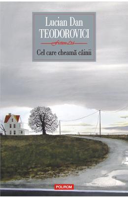 Cel care cheama cainii – Lucian Dan Teodorovici – Carti Literatura Romana