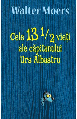 Cele 13 1/2 vieti ale capitanului Urs Albastru – Walter Moers – Carti pentru adolescenti, Young Adult