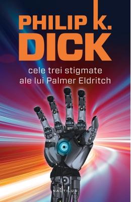 Cele trei stigmate ale lui Palmer Eldritch – Philip K. Dick – SF & Fantasy