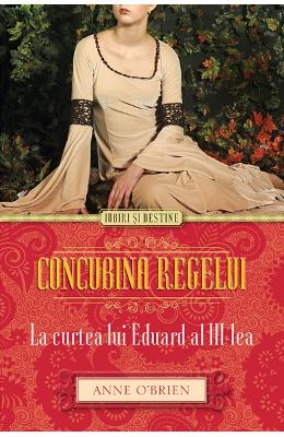 Concubina Regelui – Anne O Brien – Romane de dragoste, Carti romantice