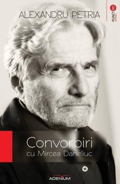 Convorbiri cu Mircea Daneliuc | Alexandru Petria – Carti Biografii, memorii, jurnale