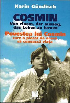 Cosmin. Von einem, der auszog, das Leben zu lernen / Povestea lui Cosmin care a plecat de acasa sa cunoasca viata | Karin Gundisch – Carti Biografii, memorii, jurnale