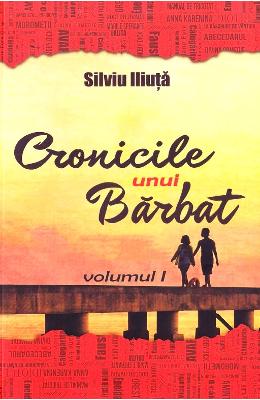 Cronicile unui barbat Vol.1 - Silviu Iliuta