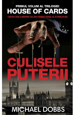 Culisele puterii – Vol. 1 al trilogiei House of cards – Michael Dobbs – Carti thriller