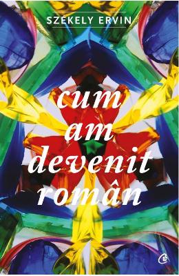 Cum am devenit roman – Szekely Ervin – Carti Literatura Romana