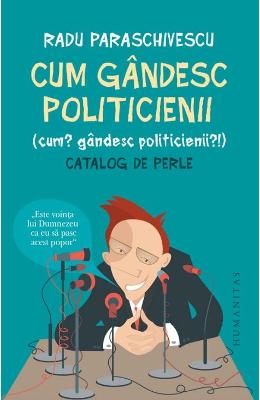 Cum gandesc politicienii – Radu Paraschivescu – Carti Literatura Romana