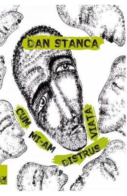 Cum mi-am distrus viata – Dan Stanca – Carti Literatura Romana