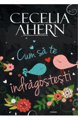 Cum sa te indragostesti – Cecelia Ahern – Romane de dragoste, Carti romantice