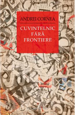 Cuvintelnic fara frontiere – Andrei Cornea – Carti Literatura Romana