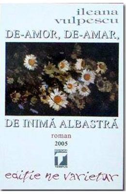 De-Amor, De-Amar, De Inima Albastra – Ileana Vulpescu – Carti Literatura Romana