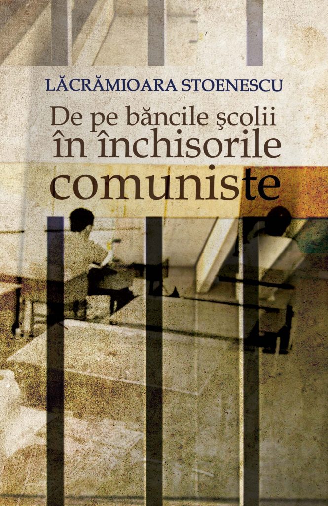 De pe bancile scolii in inchisorile comuniste | Lacramioara Stoenescu