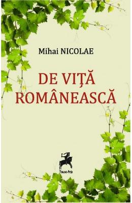 De vita romaneasca. O altfel de istorie a vinului – Mihai Nicolae – Literatura Universala