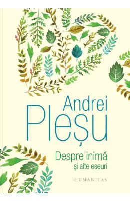 Despre inima si alte eseuri – Andrei Plesu – Carti Literatura Romana