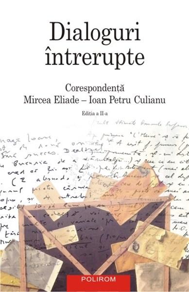 Dialoguri intrerupte: Corespondenta Mircea Eliade-Ioan Petru Culianu | Mircea Eliade, Ioan Petru Culianu – Carti Biografii, memorii, jurnale