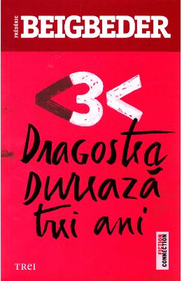 Dragostea dureaza trei ani - Frederic Beigbeder