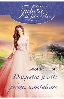 Dragostea si alte povesti scandaloase - Caroline Linden