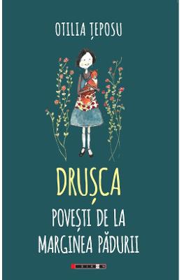 Drusca. Povesti de la marginea padurii – Otilia Teposu – Carti Literatura Romana