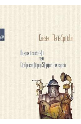 Dusmanii societatii sau Cind pacientii pun Stapanire pe ospiciu – Cassian Maria Spiridon – Carti Literatura Romana