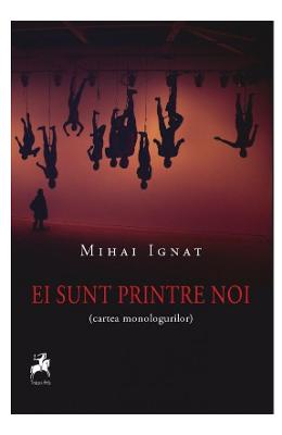 Ei sunt printre noi (Cartea monologurilor) – Mihai Ignat – Carti Literatura Romana