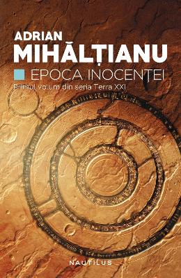 Epoca Inocentei. Seria Terra XXI, partea I- Adrian Mihaltianu – Carti Literatura Romana