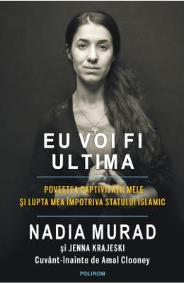 Eu voi fi ultima – Nadia Murad – Literatura Universala