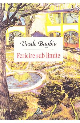 Fericire sub limite – Vasile Baghiu – Carti Literatura Romana