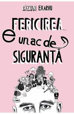 Fericirea e un ac de siguranta – Razvan Exarhu – Carti Literatura Romana