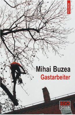 Gastarbeiter – Mihai Buzea – Carti Literatura Romana