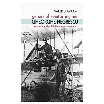 Generalul aviator ing. Gheorghe Negrescu | Valeriu Avram – Carti Biografii, memorii, jurnale