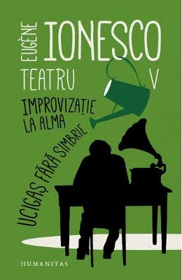 Improvizatie la Alma – Eugene Ionesco – Carti Literatura Romana