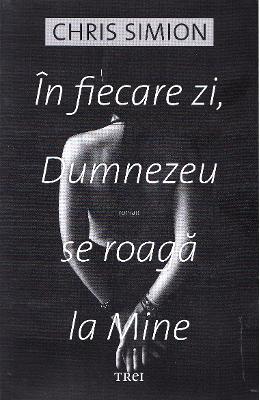 In fiecare zi, Dumnezeu se roaga la Mine – Chris Simion – Carti Literatura Romana